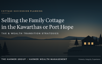 Selling the Family Cottage in the Kawarthas or Port Hope: Tax & Wealth Transition Strategies