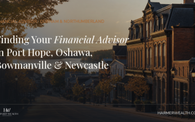 Finding a Financial Advisor in Port Hope, Oshawa, Bowmanville, or Newcastle: What to Look For (and What to Ask)